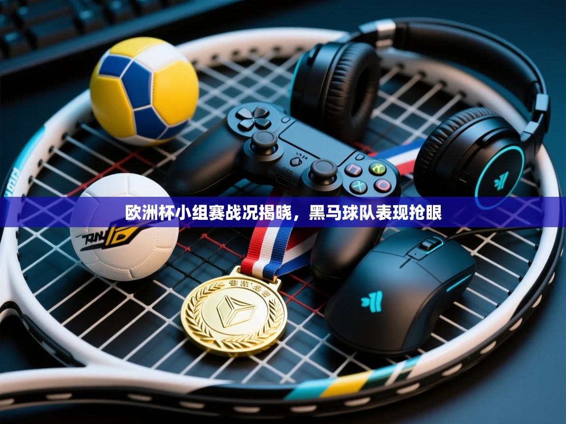 欧洲杯小组赛战况揭晓，黑马球队表现抢眼  第1张